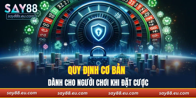 Quy định cơ bản dành cho người chơi khi đặt cược
